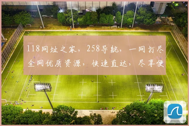118网址之家，258导航，一网打尽全网优质资源，快速直达，尽享便捷
