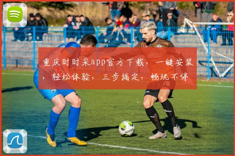 重庆时时采app官方下载，一键安装，轻松体验，三步搞定，畅玩不停，必备神器