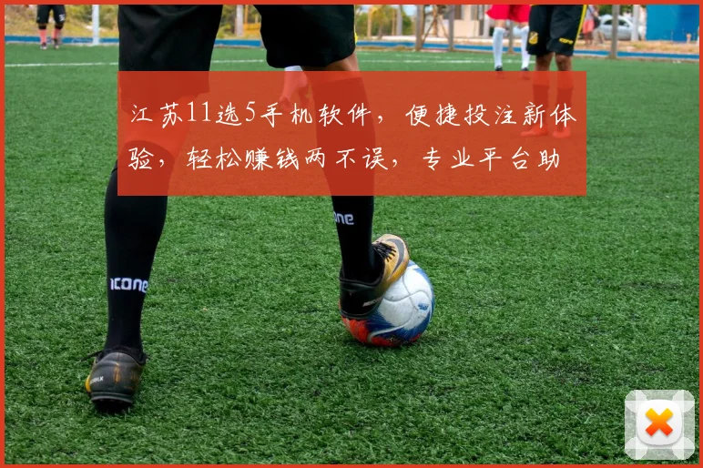 江苏11选5手机软件，便捷投注新体验，轻松赚钱两不误，专业平台助您赢
