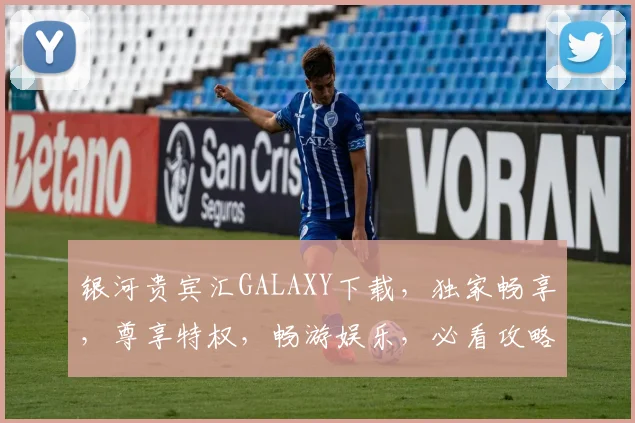 银河贵宾汇GALAXY下载，独家畅享，尊享特权，畅游娱乐，必看攻略，轻松获取